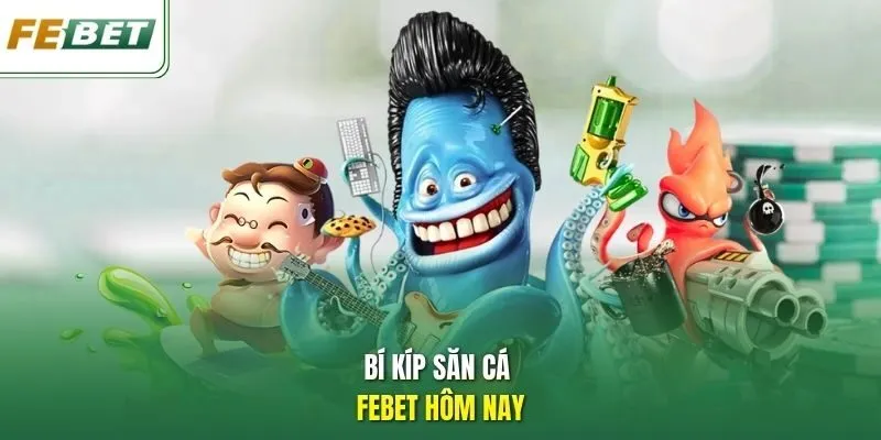 Bí kíp săn cá Febet hôm nay.