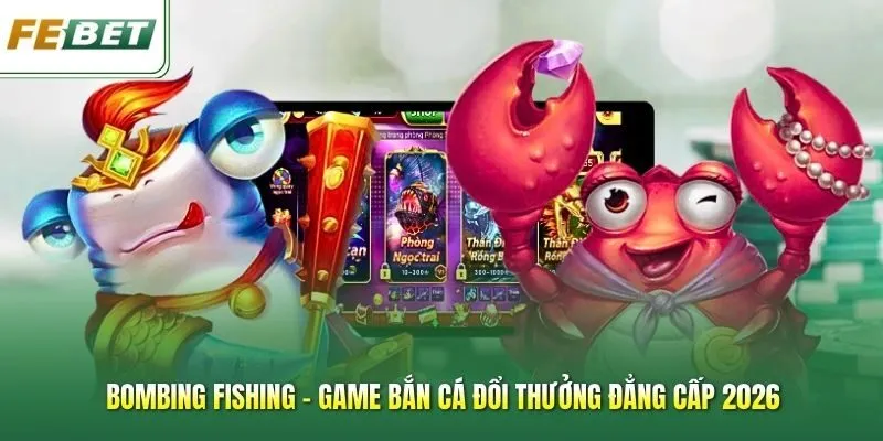 Bombing Fishing - Game Bắn Cá Đổi Thưởng Đẳng Cấp 2026