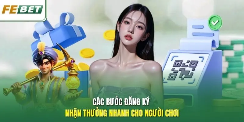 Các bước đăng ký nhận thưởng nhanh cho người chơi
