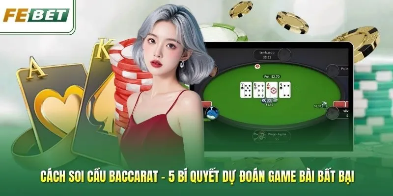 Cách Soi Cầu Baccarat - 5 Bí Quyết Dự Đoán Game Bài Bất Bại