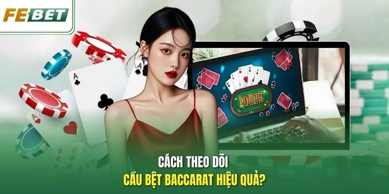 Cách theo dõi cầu bệt Baccarat hiệu quả?