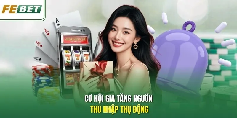 Cơ hội gia tăng nguồn thu nhập thụ động.