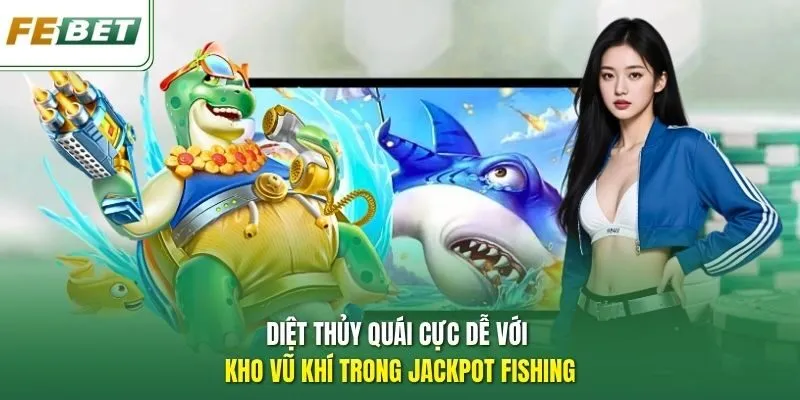 Diệt thủy quái cực dễ với kho vũ khí trong Jackpot Fishing