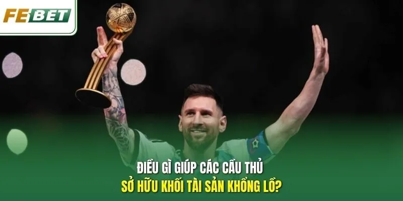 Điều gì giúp các cầu thủ sở hữu khối tài sản khổng lồ?