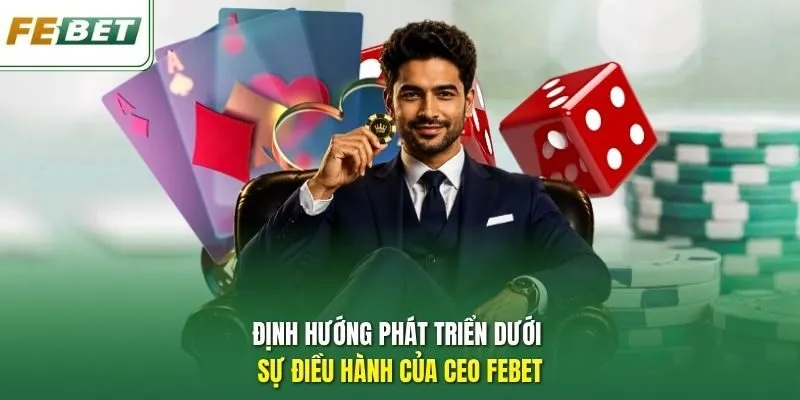 Định hướng phát triển dưới sự điều hành của CEO Febet