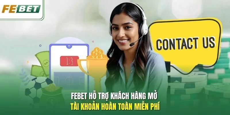 Febet hỗ trợ khách hàng mở tài khoản hoàn toàn miễn phí