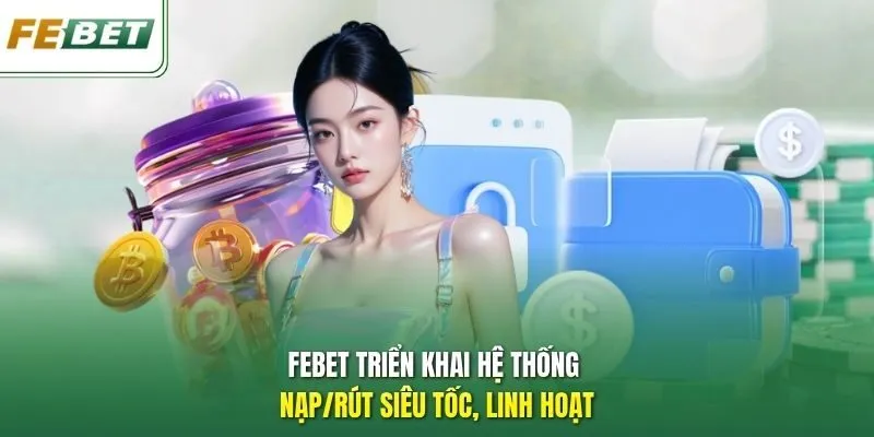 Febet triển khai hệ thống nạp/rút siêu tốc, linh hoạt