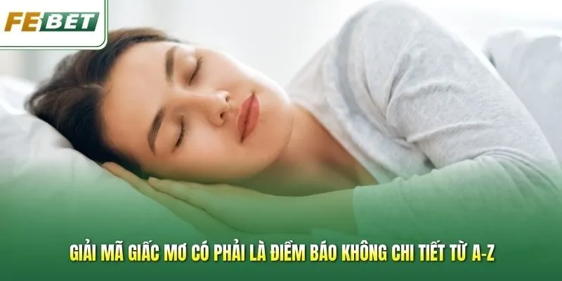 Giải Mã Giấc Mơ Có Phải Là Điềm Báo Không Chi Tiết Từ A-Z
