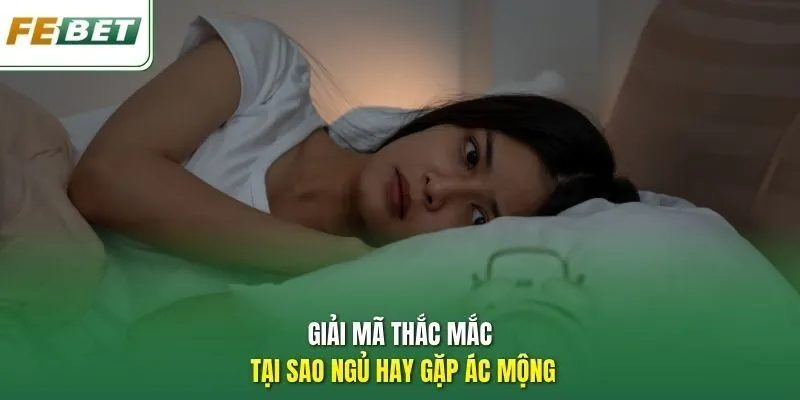 Giải mã thắc mắc tại sao ngủ hay gặp ác mộng