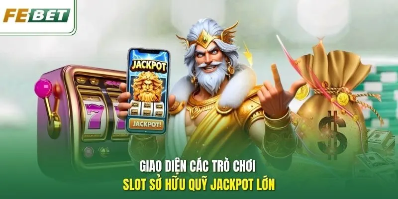 Giao diện các trò chơi slot sở hữu quỹ Jackpot lớn