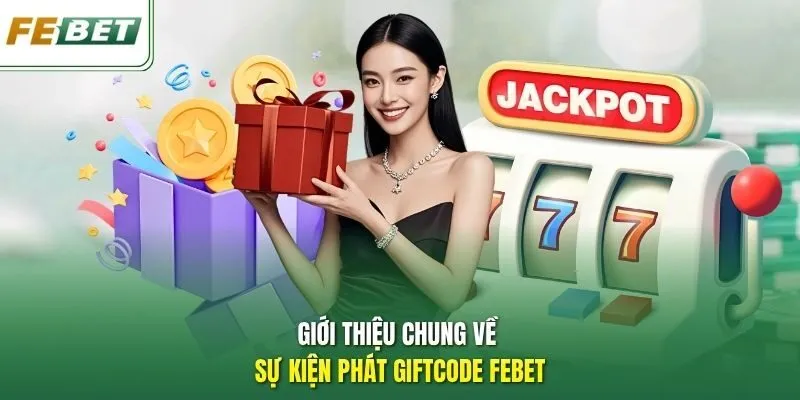 Giới thiệu chung về sự kiện phát giftcode Febet