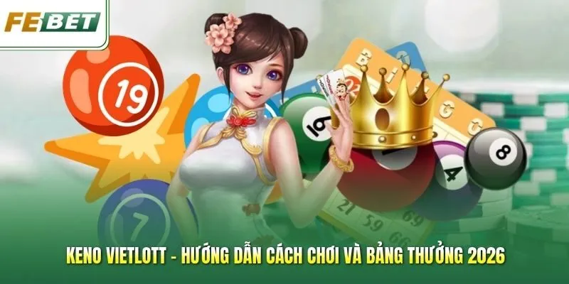 Keno Vietlott - Hướng Dẫn Cách Chơi Và Bảng Thưởng 2026