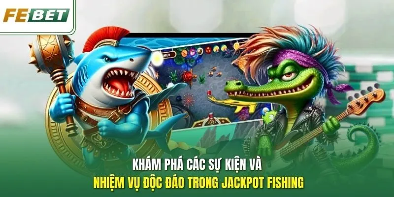 Khám phá các sự kiện và nhiệm vụ độc đáo trong Jackpot Fishing