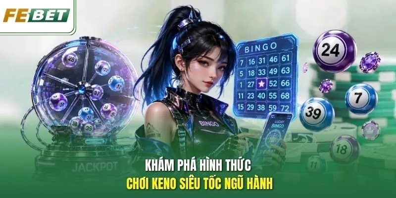 Khám phá hình thức chơi Keno siêu tốc ngũ hành