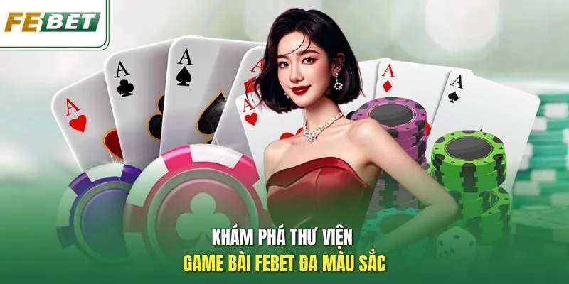 Khám phá thư viện game bài Febet đa màu sắc