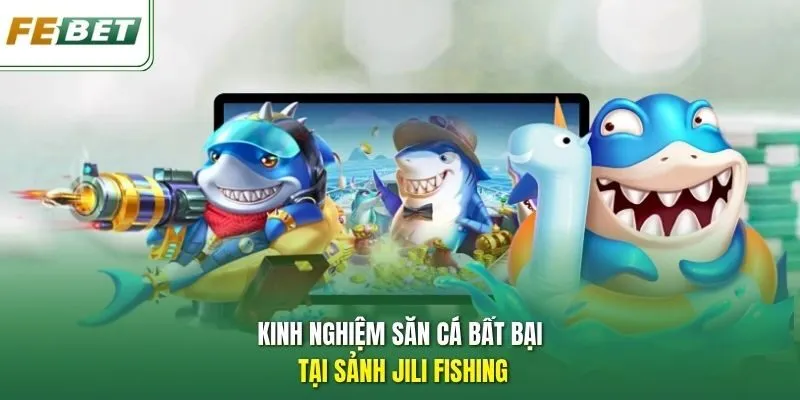 Kinh nghiệm săn cá bất bại tại sảnh Jili Fishing