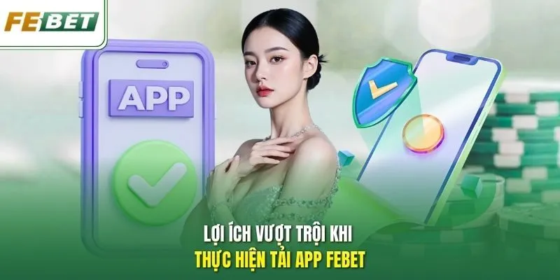 Lợi ích vượt trội khi thực hiện tải app Febet