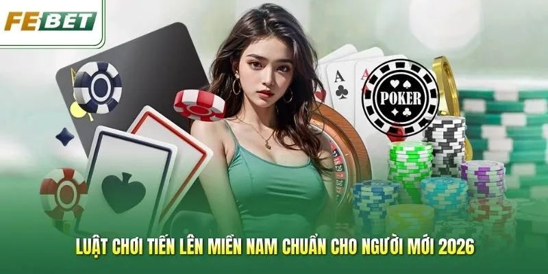 Luật Chơi Tiến Lên Miền Nam Chuẩn Cho Người Mới 2026