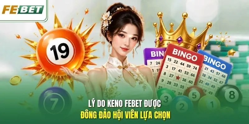 Lý do Keno Febet được đông đảo hội viên lựa chọn
