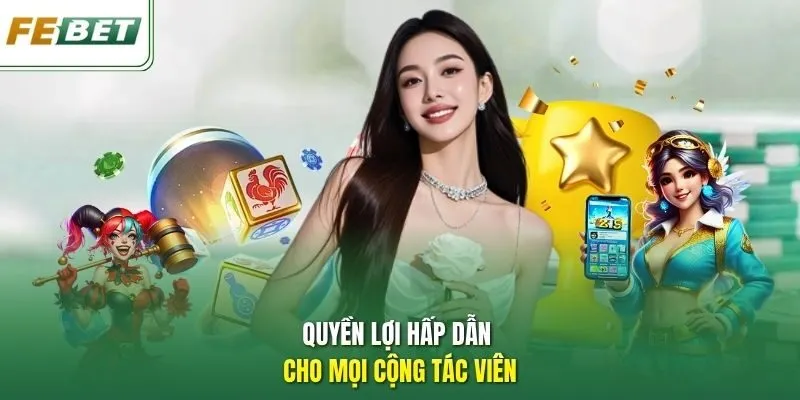 Quyền lợi hấp dẫn cho mọi cộng tác viên.