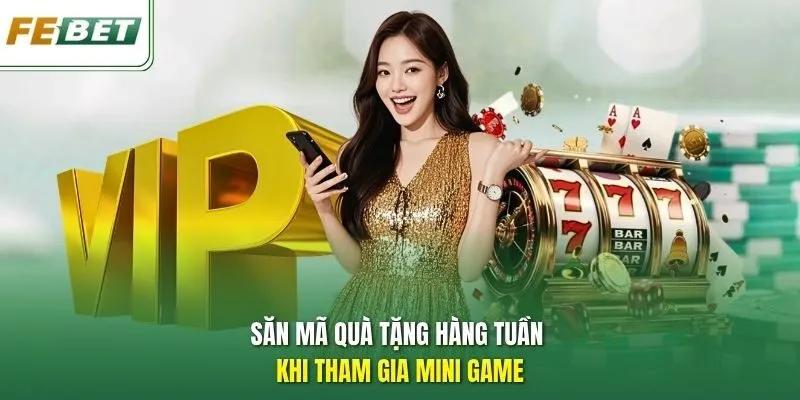 Săn mã quà tặng hàng tuần khi tham gia mini game