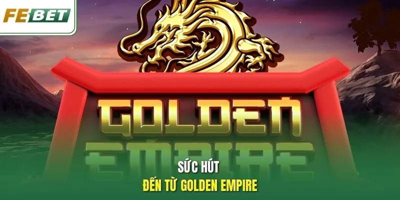 Sức hút đến từ Golden Empire
