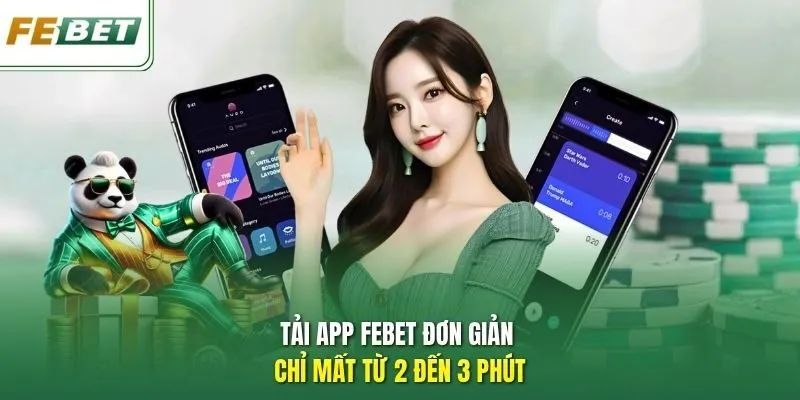 Tải app Febet đơn giản chỉ mất từ 2 đến 3 phút