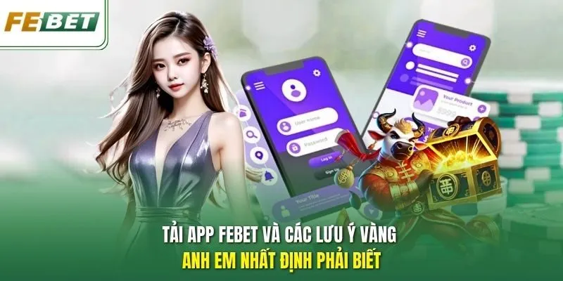 Tải app Febet và các lưu ý vàng anh em nhất định phải biết