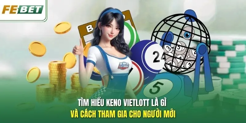 Tìm hiểu Keno Vietlott là gì và cách tham gia cho người mới
