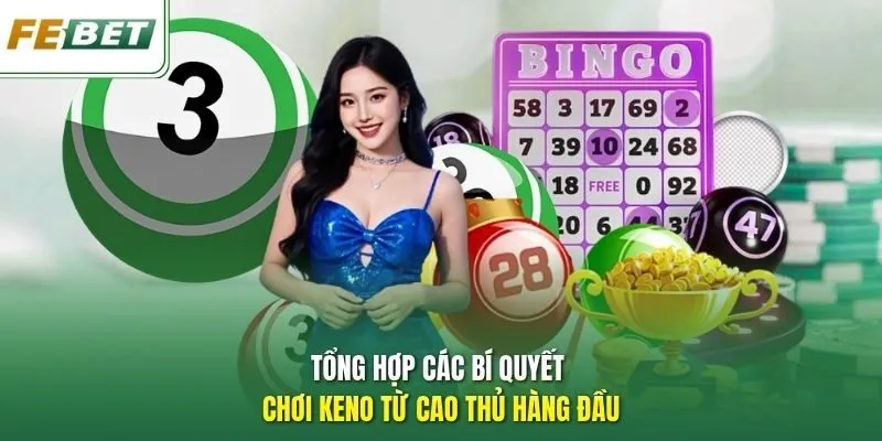 Tổng hợp các bí quyết chơi Keno từ cao thủ hàng đầu