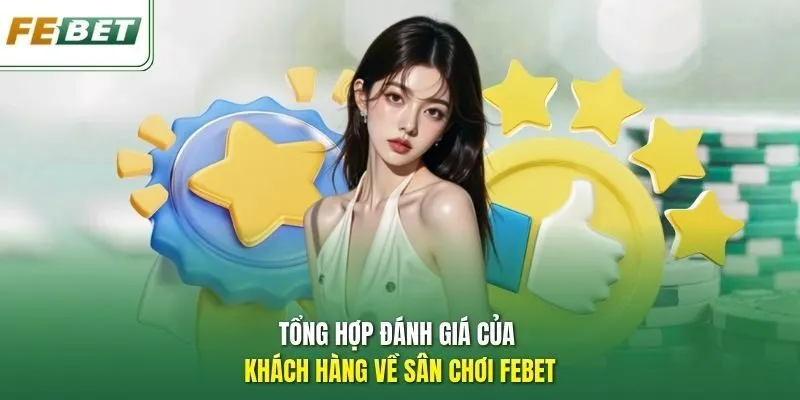 Tổng hợp đánh giá của khách hàng về sân chơi Febet