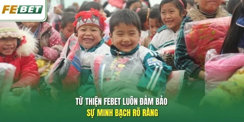 Từ thiện Febet luôn đảm bảo sự minh bạch rõ ràng