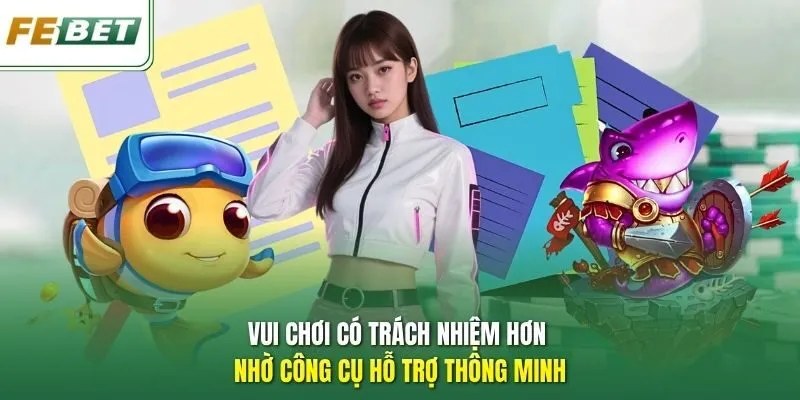 Vui chơi có trách nhiệm hơn nhờ công cụ hỗ trợ thông minh